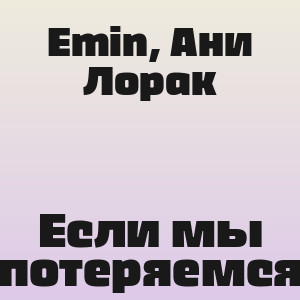 Emin, Ани Лорак - Если мы потеряемся