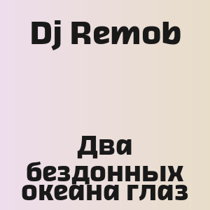Dj Remob - Два бездонных океана глаз