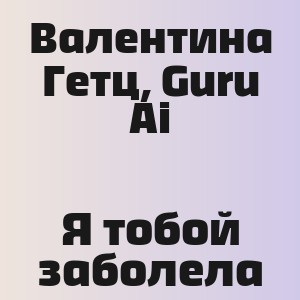 Валентина Гетц, Guru Ai - Я тобой заболела