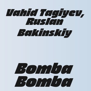 Vahid Tagiyev, Ruslan Bakinskiy - Bomba Bomba