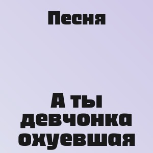 Песня - А ты девчонка охуевшая