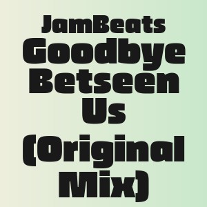 JamBeats - Goodbye Betseen Us (Original Mix)