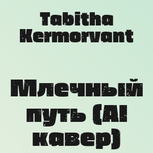 Tabitha Kermorvant - Млечный путь (AI кавер)