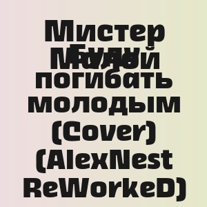 Мистер Малой - Буду погибать молодым (Cover) (AlexNest ReWorkeD)