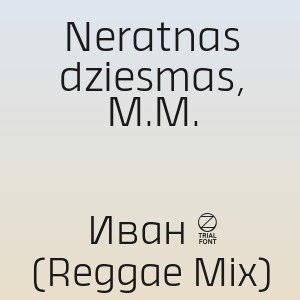 Neratnas dziesmas, M.M. - Иван 2 (Reggae Mix)