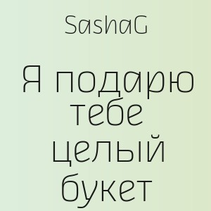 SashaG - Я подарю тебе целый букет