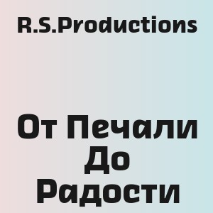 R.S.Productions - От Печали До Радости