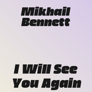 Mikhail Bennett - I Will See You Again