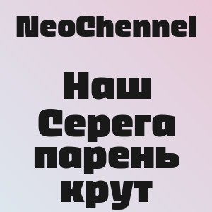 NeoChennel - Наш Серега парень крут