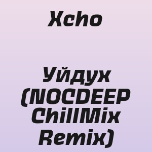 Xcho - Уйдуx (NOCDEEP ChillMix Remix)
