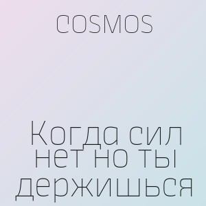 COSMOS - Когда сил нет но ты держишься