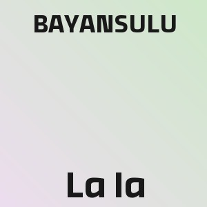 BAYANSULU - La la