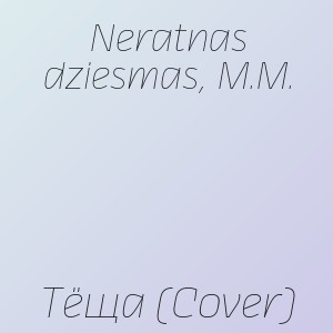 Neratnas dziesmas, M.M. - Тёща (Cover)