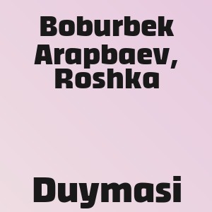 Boburbek Arapbaev, Roshka - Duymasi