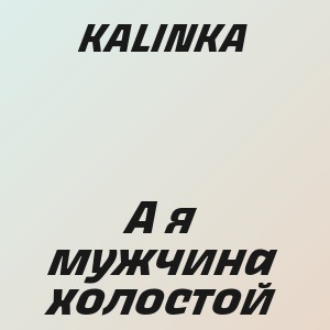 KALINKA - А я мужчина холостой
