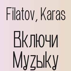 Filatov, Karas - Включи Музыку