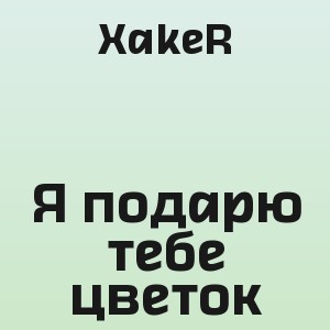 XakeR - Я подарю тебе цветок