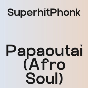 SuperhitPhonk - Papaoutai (Afro Soul)
