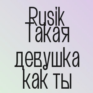 Rusik - Такая девушка как ты