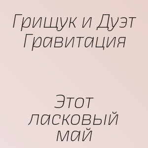 Грищук и Дуэт Гравитация - Этот ласковый май