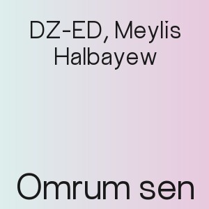 DZ-ED, Meylis Halbayew - Omrum sen