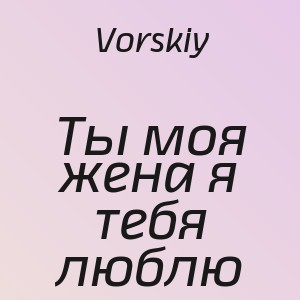 Vorskiy - Ты моя жена я тебя люблю