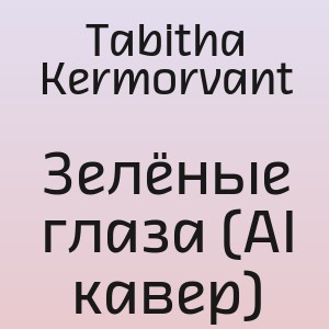 Tabitha Kermorvant - Зелёные глаза (AI кавер)
