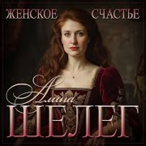 Алина Шелег - Женское счастье