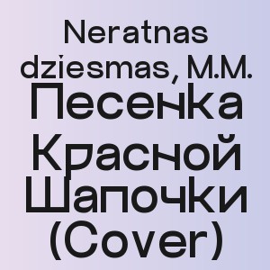 Neratnas dziesmas, M.M. - Песенка Красной Шапочки (Cover)