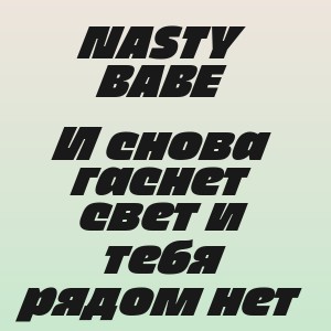 NASTY BABE - И снова гаснет свет и тебя рядом нет